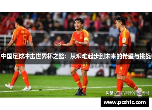 中国足球冲击世界杯之路：从艰难起步到未来的希望与挑战
