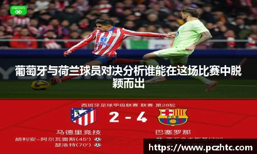 葡萄牙与荷兰球员对决分析谁能在这场比赛中脱颖而出