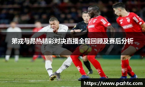 第戎与昂热精彩对决直播全程回顾及赛后分析