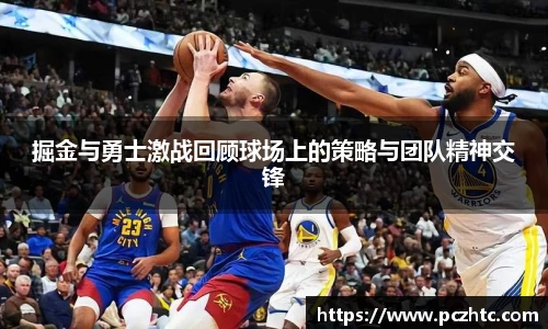 掘金与勇士激战回顾球场上的策略与团队精神交锋